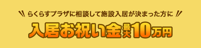 らくらすプラザに相談して施設入居が決まった方に入居お祝い金最大10万円
