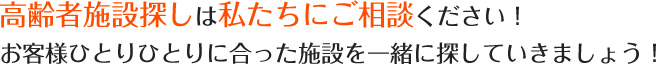 高齢者施設探しは私たちにご相談ください！お客様ひとりひとりに合った施設を一緒に探していきましょう！