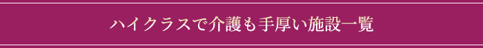 ハイクラスで介護も手厚い施設一覧