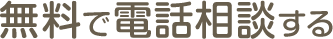 無料で電話相談する