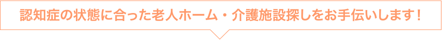 認知症の状態に合った老人ホーム・介護施設探しをお手伝いします！