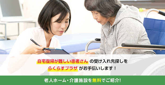 自宅復帰が難しい患者さんの受け入れ先探しをらくらすプラザがお手伝いします！ 老人ホーム・介護施設を無料でご紹介！