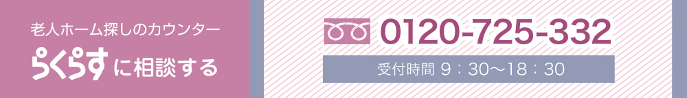 老人ホーム探しのカウンターらくらすに相談する 0120-725-332 受付時間 9：30～18：30