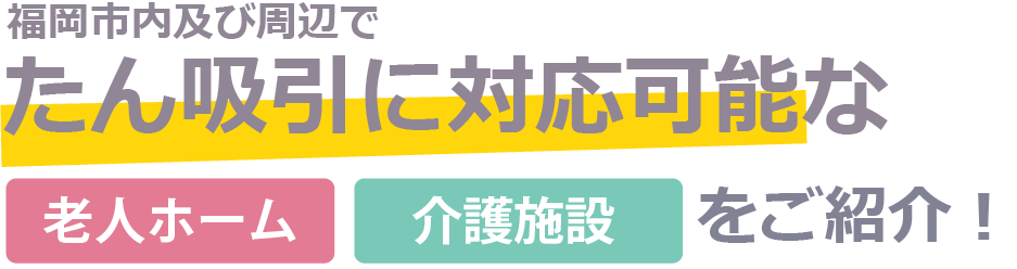 福岡市内及び周辺でたん吸引に対応可能な老人ホーム・介護施設をご紹介！