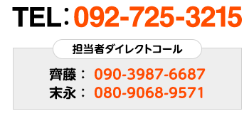 TEL:092-725-3215 担当者ダイレクトコール　齊藤：090-3987-6687 末永：080-9068-9571