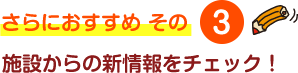 施設からの新情報をチェック！