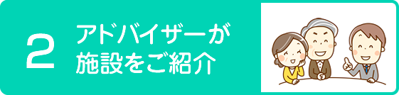 アドバイザーが施設をご紹介