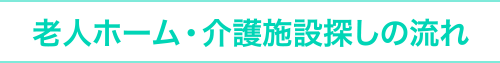 老人ホーム・介護施設探しの流れ