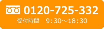 フリーダイヤル 0120-725-332 受付時間 9：30～18：30